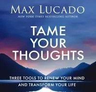 Tame Your Thoughts: Three Tools to Renew Your Mind and Transform Your Life